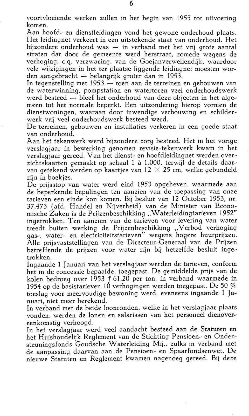 Het bijzondere onderhoud was - in verband met het vrij grote aantal straten dat door de gemeente werd herstraat, zomede wegens de verhoging, c.q.