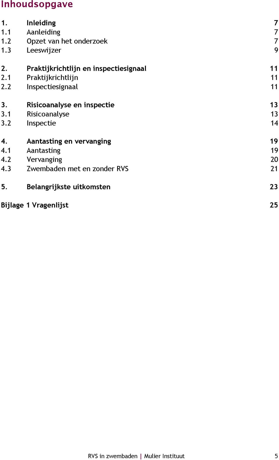 Risicoanalyse en inspectie 13 3.1 Risicoanalyse 13 3.2 Inspectie 14 4. Aantasting en vervanging 19 4.