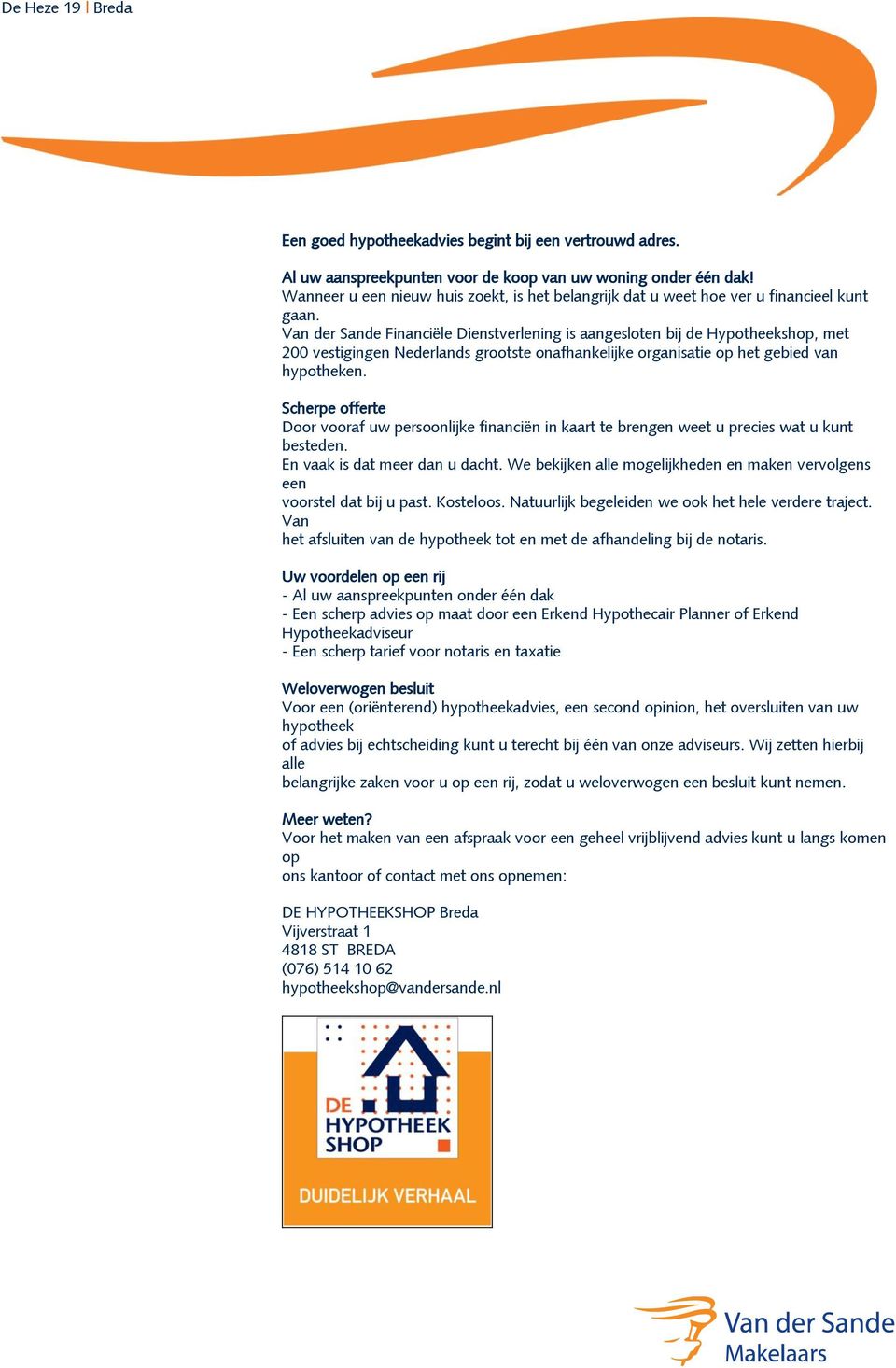 Van der Sande Financiële Dienstverlening is aangesloten bij de Hypotheekshop, met 200 vestigingen Nederlands grootste onafhankelijke organisatie op het gebied van hypotheken.