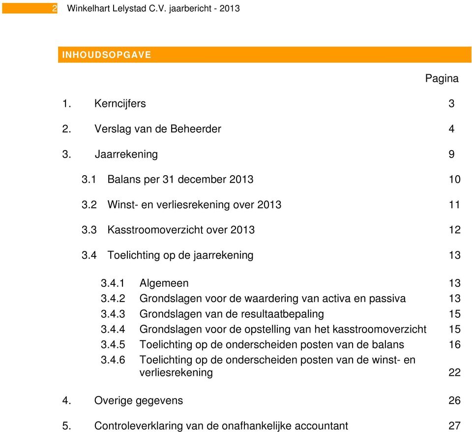 4.3 Grondslagen van de resultaatbepaling 15 3.4.4 Grondslagen voor de opstelling van het kasstroomoverzicht 15 3.4.5 Toelichting op de onderscheiden posten van de balans 16 3.