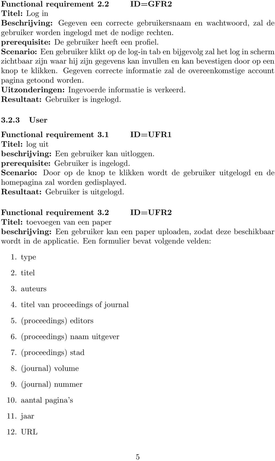 Scenario: Een gebruiker klikt op de log-in tab en bijgevolg zal het log in scherm zichtbaar zijn waar hij zijn gegevens kan invullen en kan bevestigen door op een knop te klikken.