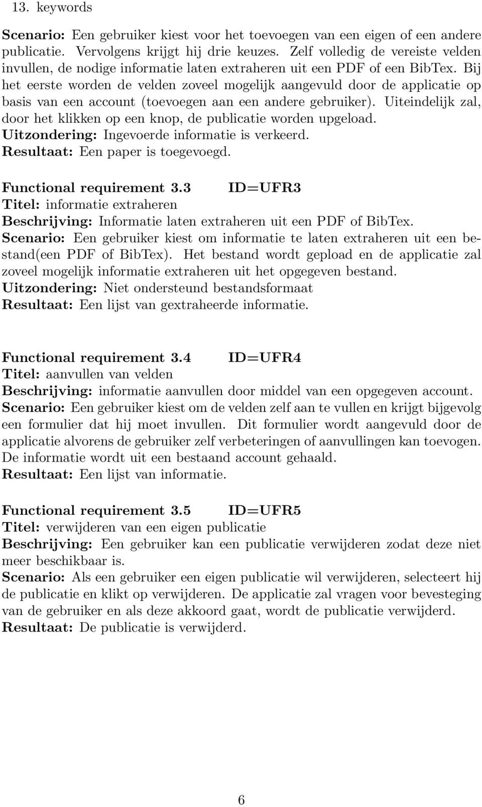 Bij het eerste worden de velden zoveel mogelijk aangevuld door de applicatie op basis van een account (toevoegen aan een andere gebruiker).