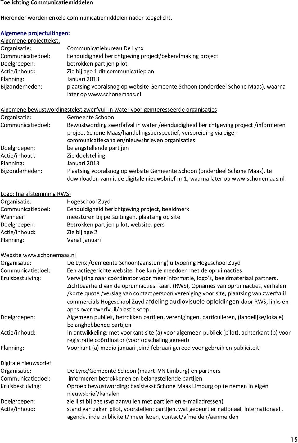 bijlage 1 dit communicatieplan Planning: Januari 2013 Bijzonderheden: plaatsing vooralsnog op website Gemeente Schoon (onderdeel Schone Maas), waarna later op www.schonemaas.