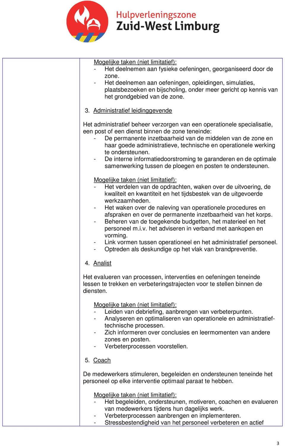 Administratief leidinggevende Het administratief beheer verzorgen van een operationele specialisatie, een post of een dienst binnen de zone teneinde: - De permanente inzetbaarheid van de middelen van