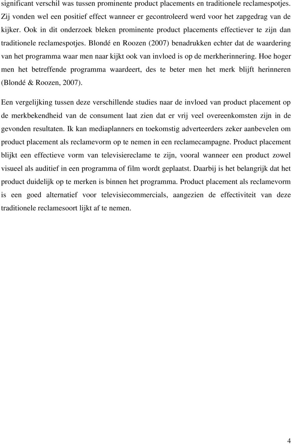 Blondé en Roozen (2007) benadrukken echter dat de waardering van het programma waar men naar kijkt ook van invloed is op de merkherinnering.