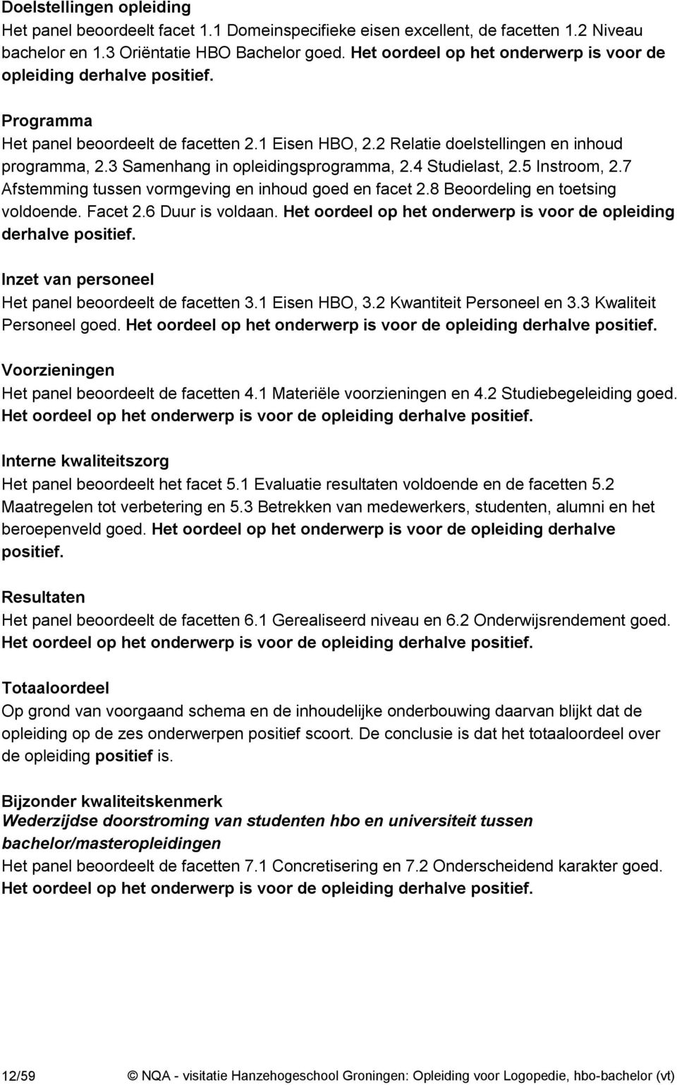 3 Samenhang in opleidingsprogramma, 2.4 Studielast, 2.5 Instroom, 2.7 Afstemming tussen vormgeving en inhoud goed en facet 2.8 Beoordeling en toetsing voldoende. Facet 2.6 Duur is voldaan.