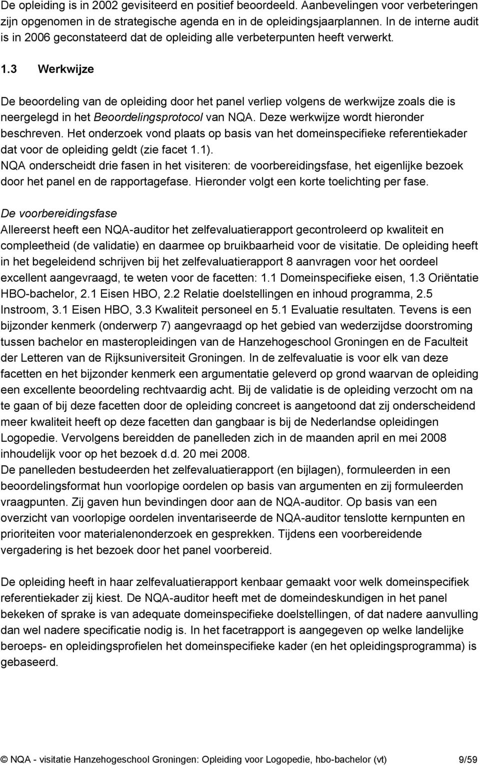 3 Werkwijze De beoordeling van de opleiding door het panel verliep volgens de werkwijze zoals die is neergelegd in het Beoordelingsprotocol van NQA. Deze werkwijze wordt hieronder beschreven.