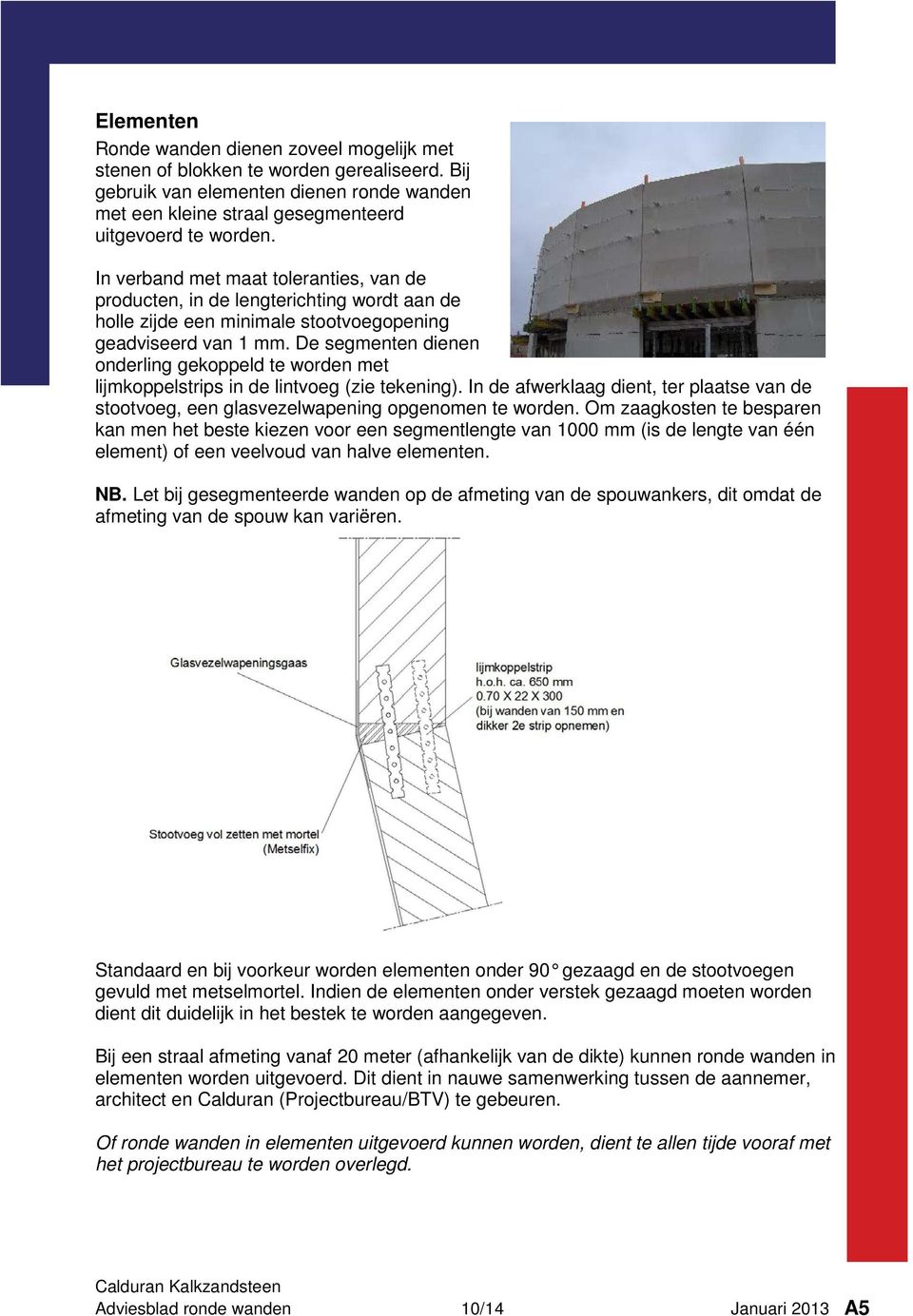 De segmenten dienen onderling gekoppeld te worden met lijmkoppelstrips in de lintvoeg (zie tekening). In de afwerklaag dient, ter plaatse van de, een glasvezelwapening opgenomen te worden.