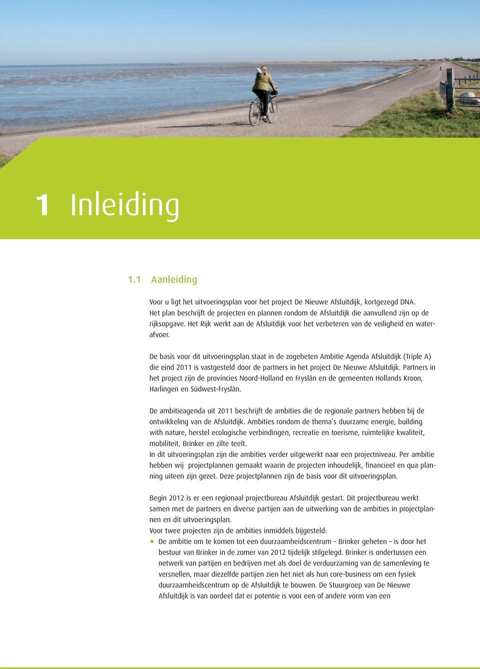 De basis voor dit uitvoeringsplan staat in de zogeheten Ambitie Agenda Afsluitdijk (Triple A) die eind 2011 is vastgesteld door de partners in het project De Nieuwe Afsluitdijk.
