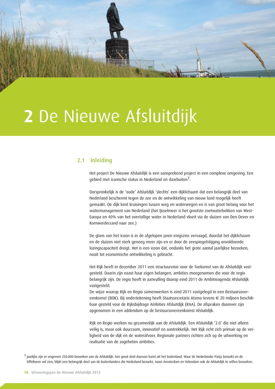 De dijk kent kruisingen tussen weg en waterwegen en is van groot belang voor het watermanagement van Nederland (het IJsselmeer is het grootste zoetwaterbekken van West- Europa en 40% van het