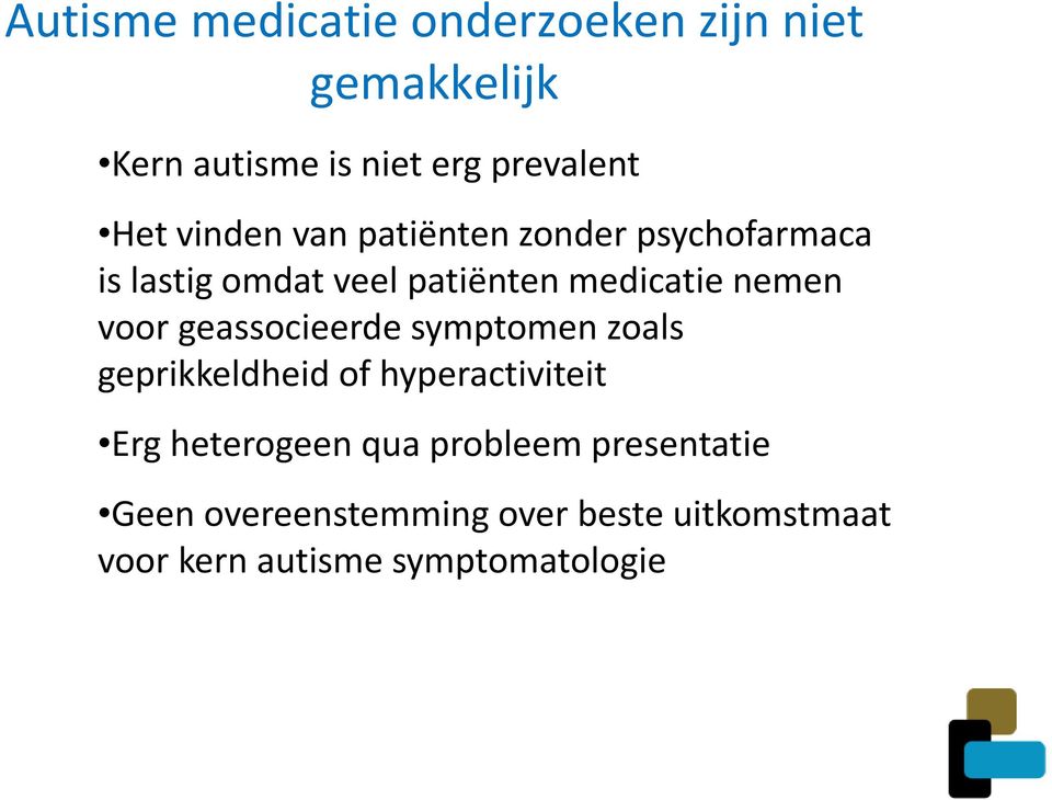 voor geassocieerde symptomen zoals geprikkeldheid of hyperactiviteit Erg heterogeen qua