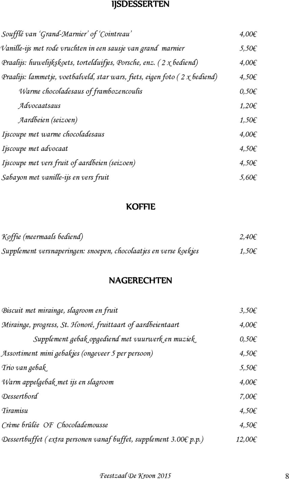 met warme chocoladesaus 4,00 Ijscoupe met advocaat 4,50 Ijscoupe met vers fruit of aardbeien (seizoen) 4,50 Sabayon met vanille-ijs en vers fruit 5,60 KOFFIE Koffie (meermaals bediend) 2,40