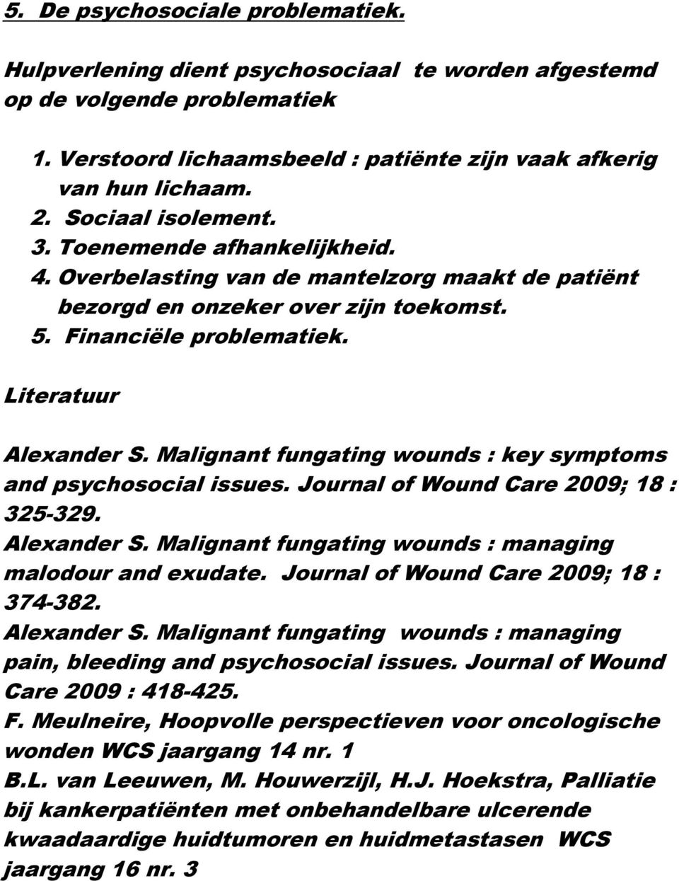 Malignant fungating wounds : key symptoms and psychosocial issues. Journal of Wound Care 2009; 18 : 325-329. Alexander S. Malignant fungating wounds : managing malodour and exudate.