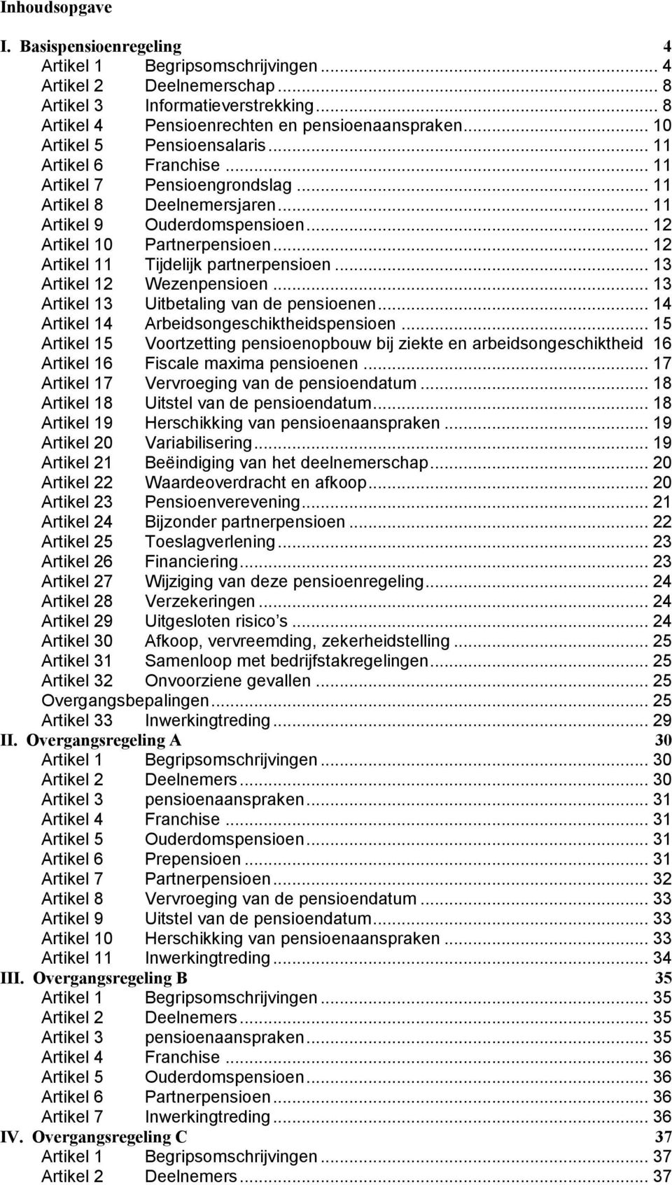 .. 12 Artikel 11 Tijdelijk partnerpensioen... 13 Artikel 12 Wezenpensioen... 13 Artikel 13 Uitbetaling van de pensioenen... 14 Artikel 14 Arbeidsongeschiktheidspensioen.