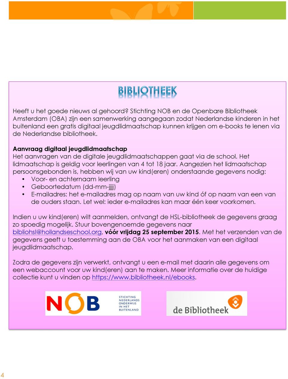 te lenen via de Nederlandse bibliotheek. Aanvraag digitaal jeugdlidmaatschap Het aanvragen van de digitale jeugdlidmaatschappen gaat via de school.