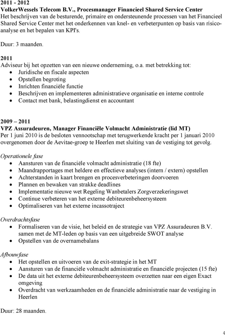 , Procesmanager Financieel Shared Service Center Het beschrijven van de besturende, primaire en ondersteunende processen van het Financieel Shared Service Center met het onderkennen van knel- en