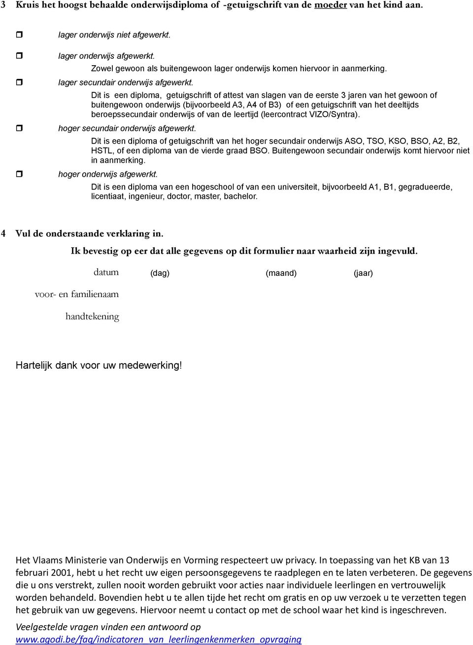 Dit is een diploma, getuigschrift of attest van slagen van de eerste 3 jaren van het gewoon of buitengewoon onderwijs (bijvoorbeeld A3, A4 of B3) of een getuigschrift van het deeltijds