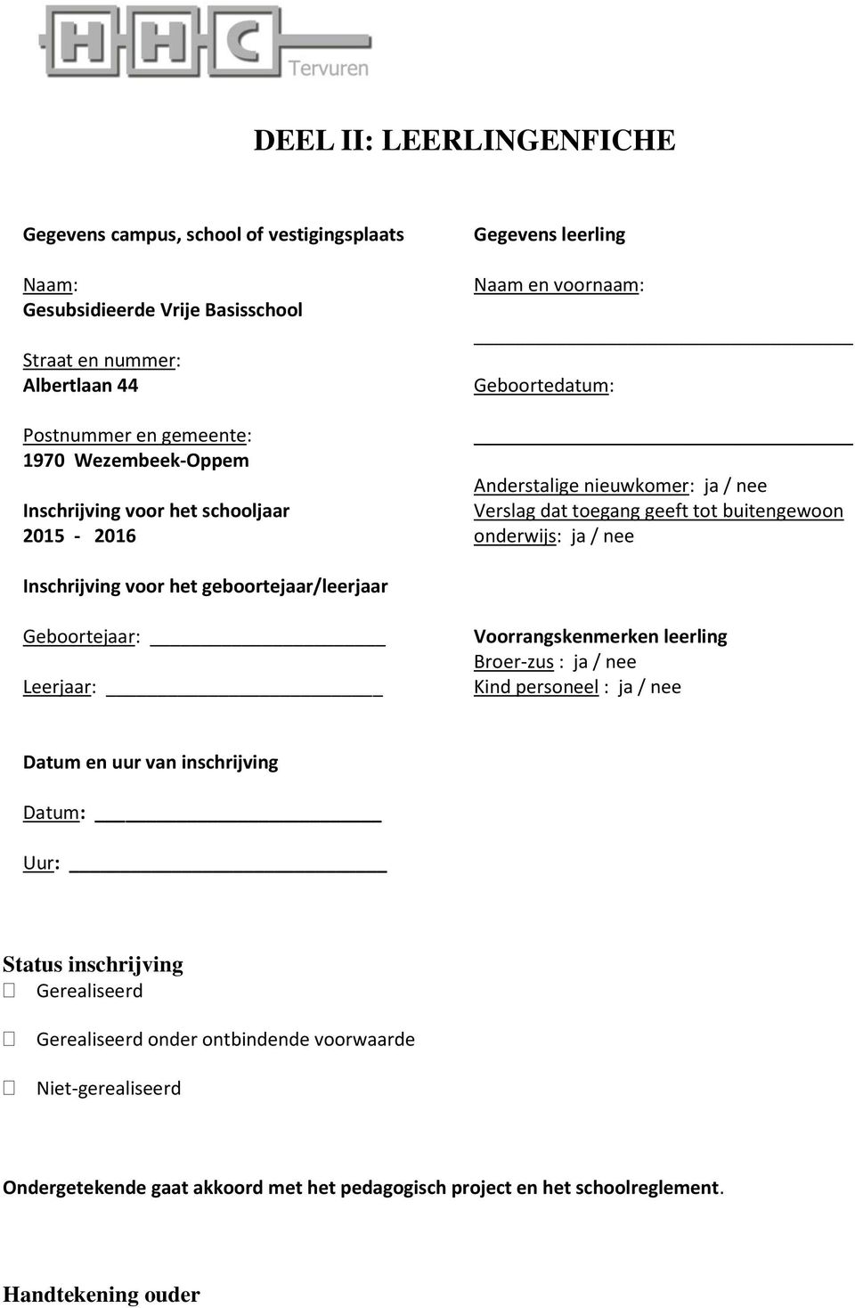 nee Inschrijving voor het geboortejaar/leerjaar Geboortejaar: Leerjaar: Voorrangskenmerken leerling Broer-zus : ja / nee Kind personeel : ja / nee Datum en uur van inschrijving Datum: