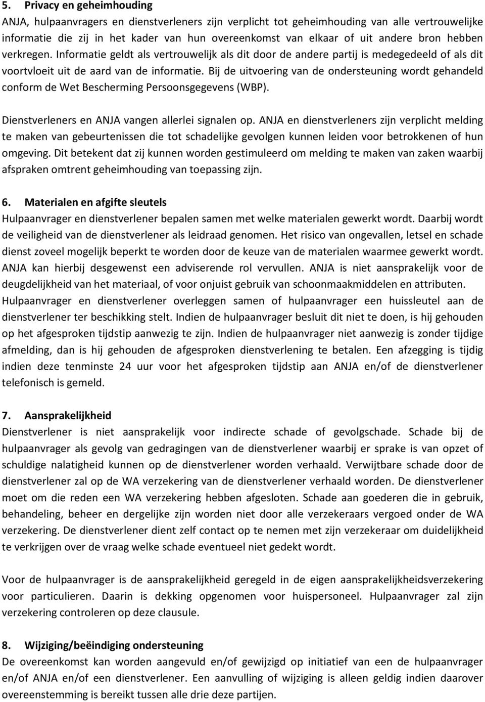 Bij de uitvoering van de ondersteuning wordt gehandeld conform de Wet Bescherming Persoonsgegevens (WBP). Dienstverleners en ANJA vangen allerlei signalen op.