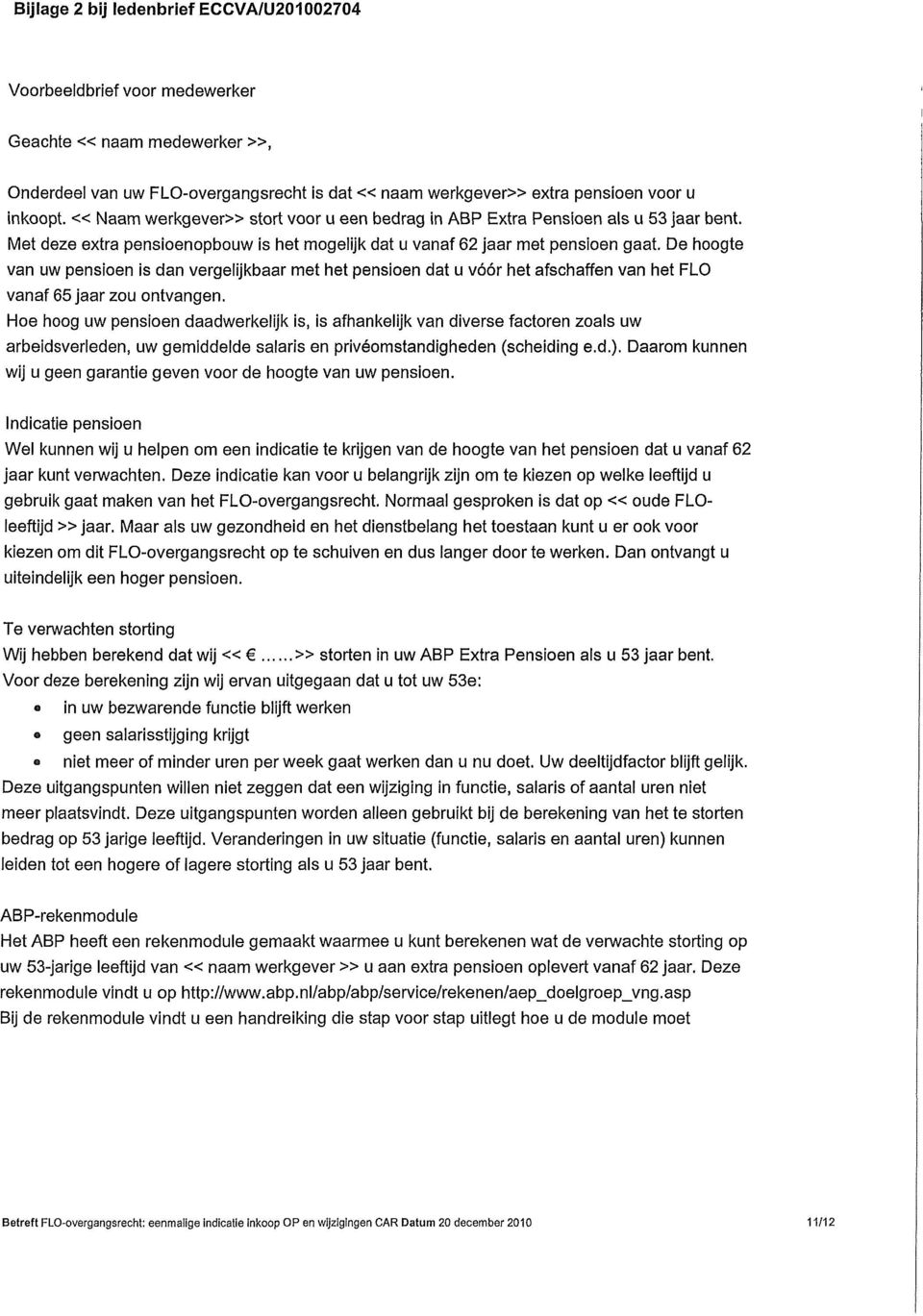 De hoogte van uw pensioen is dan vergelljkbaar met het pensioen dat u voor het afschaffen van het FLO vanaf 65 jaar zou ontvangen.