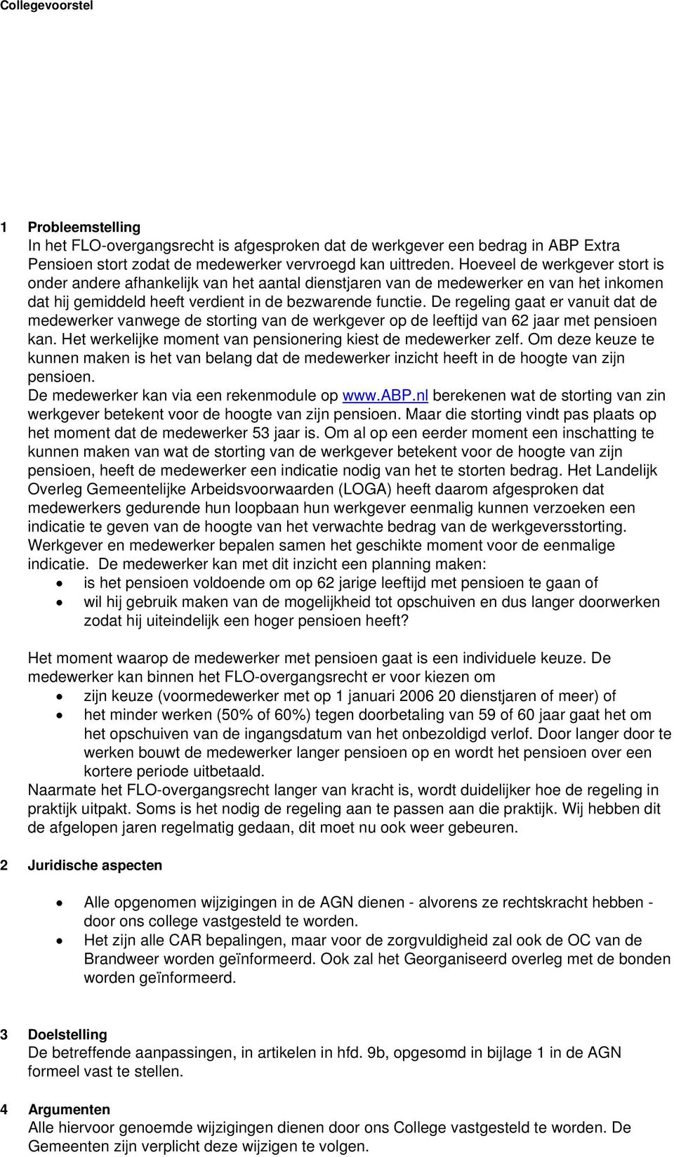 De regeling gaat er vanuit dat de medewerker vanwege de storting van de werkgever op de leeftijd van 62 jaar met pensioen kan. Het werkelijke moment van pensionering kiest de medewerker zelf.