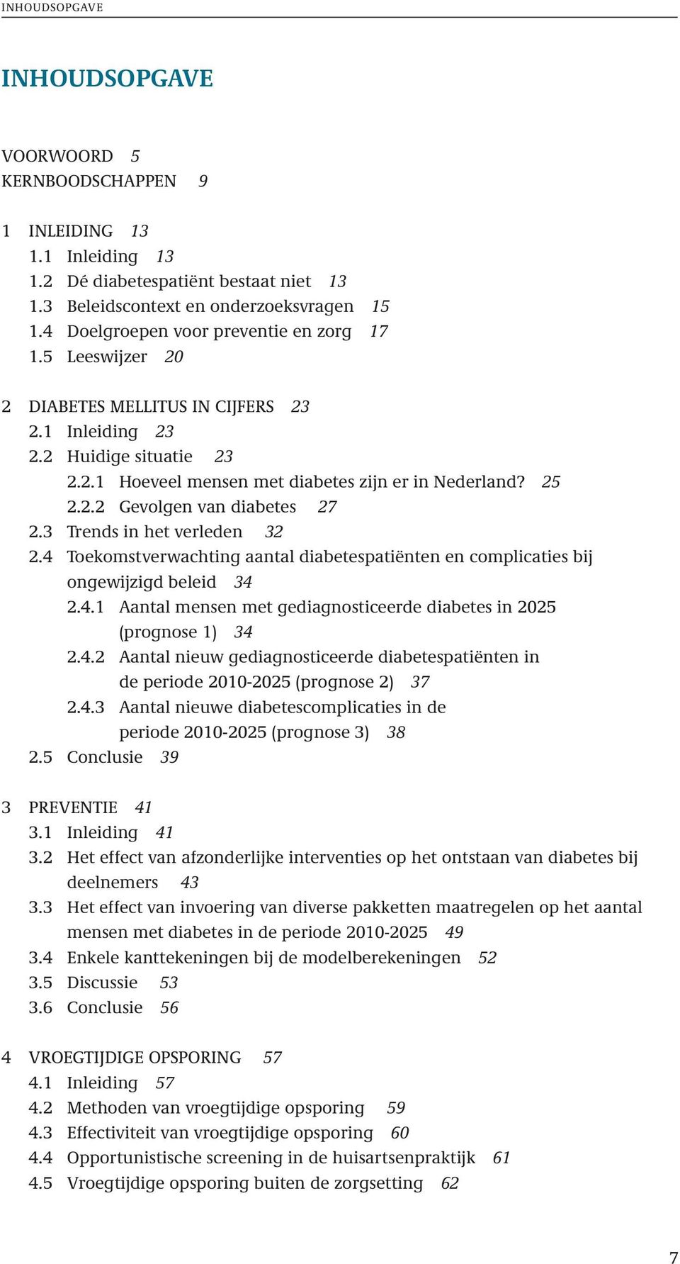 3 Trends in het verleden 32 2.4 Toekomstverwachting aantal diabetespatiënten en complicaties bij ongewijzigd beleid 34 2.4.1 Aantal mensen met gediagnosticeerde diabetes in 2025 (prognose 1) 34 2.4.2 Aantal nieuw gediagnosticeerde diabetespatiënten in de periode 2010-2025 (prognose 2) 37 2.