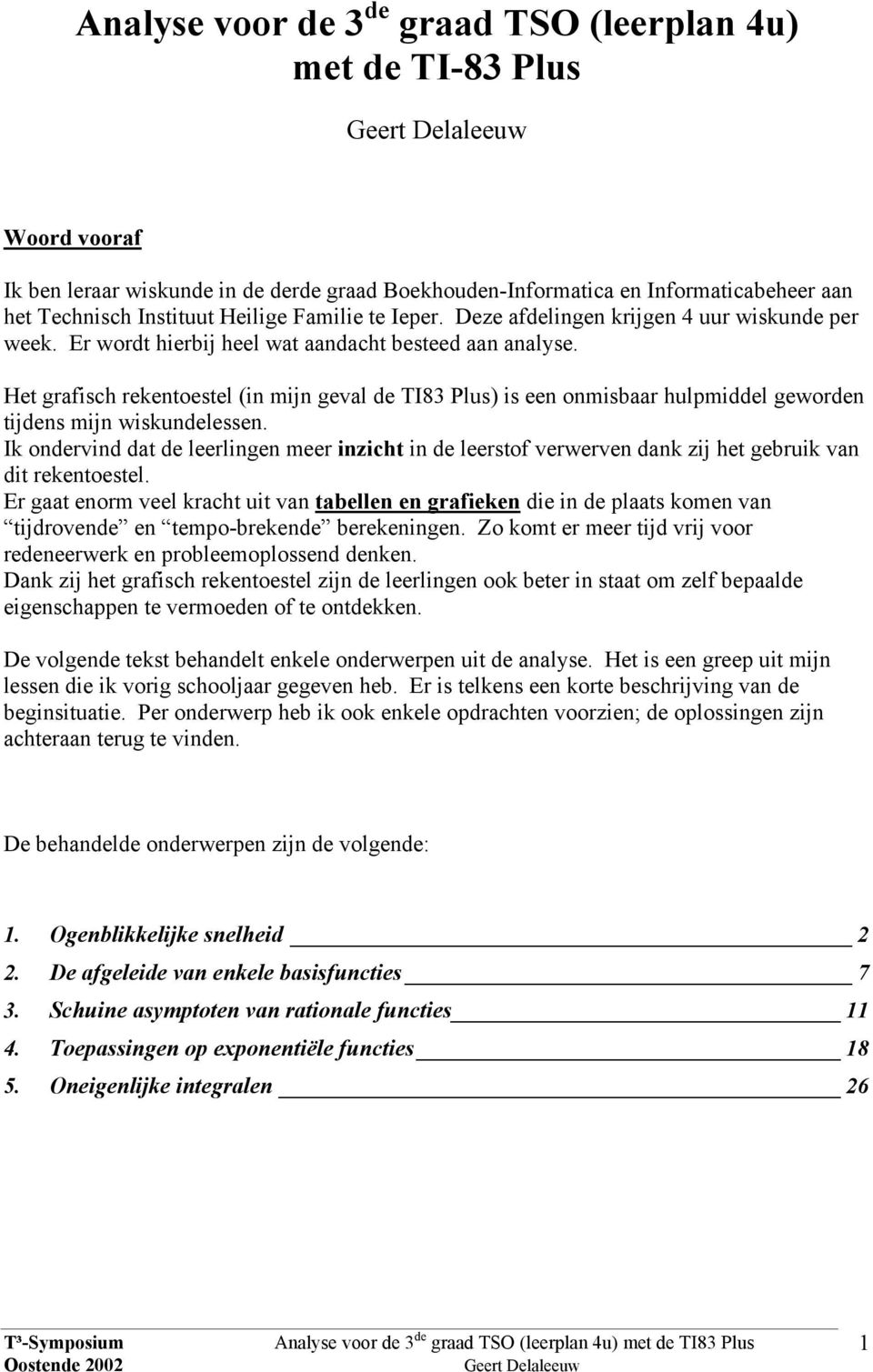 tijdens mijn wiskundelessen Ik ondervind dat de leerlingen meer inzict in de leerstof verwerven dank zij et gebruik van dit rekentoestel Er gaat enorm veel kract uit van tabellen en grafieken die in