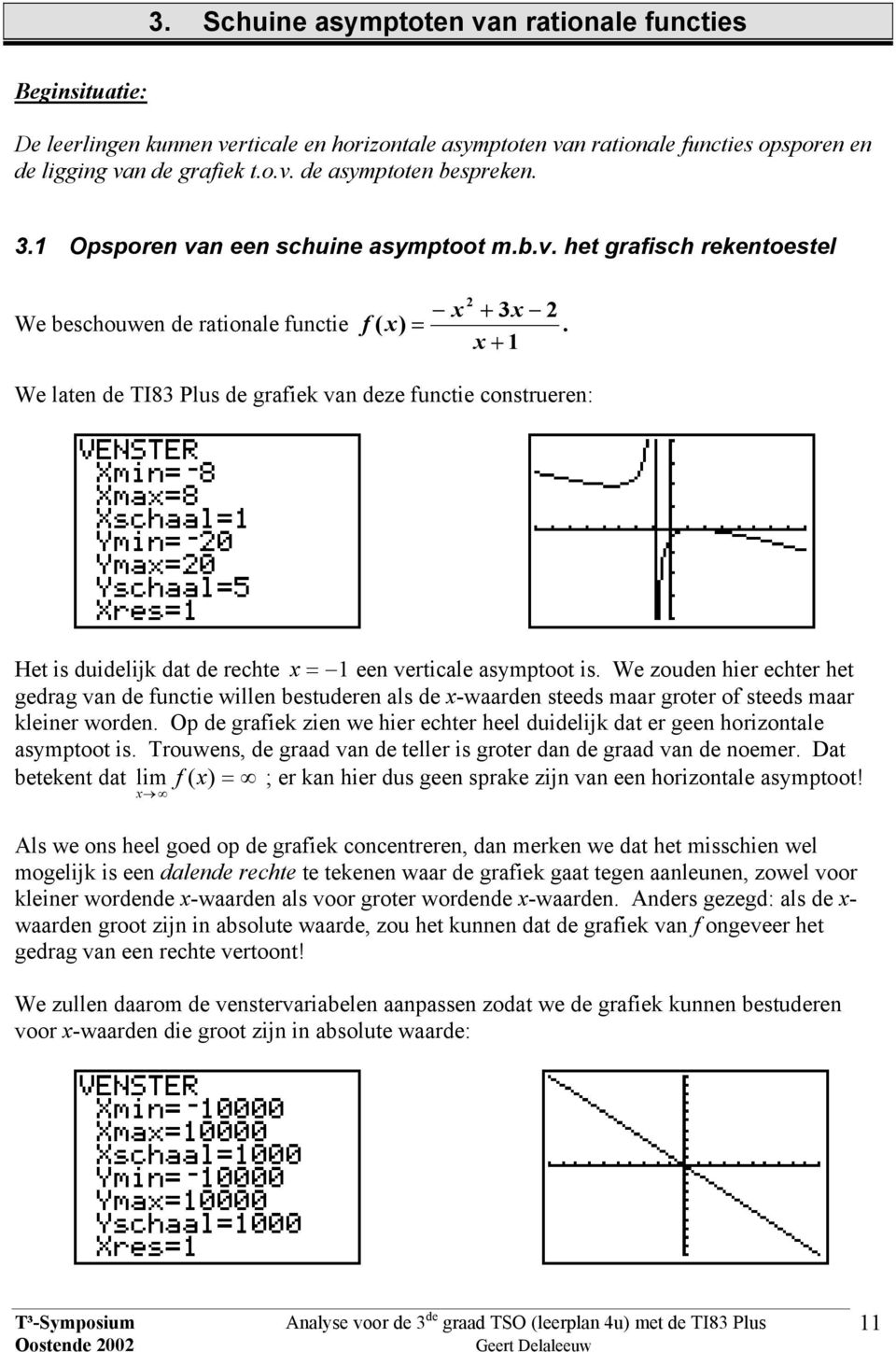 de recte een verticale asymptoot is We zouden ier ecter et gedrag van de functie willen bestuderen als de -waarden steeds maar groter of steeds maar kleiner worden Op de grafiek zien we ier ecter eel