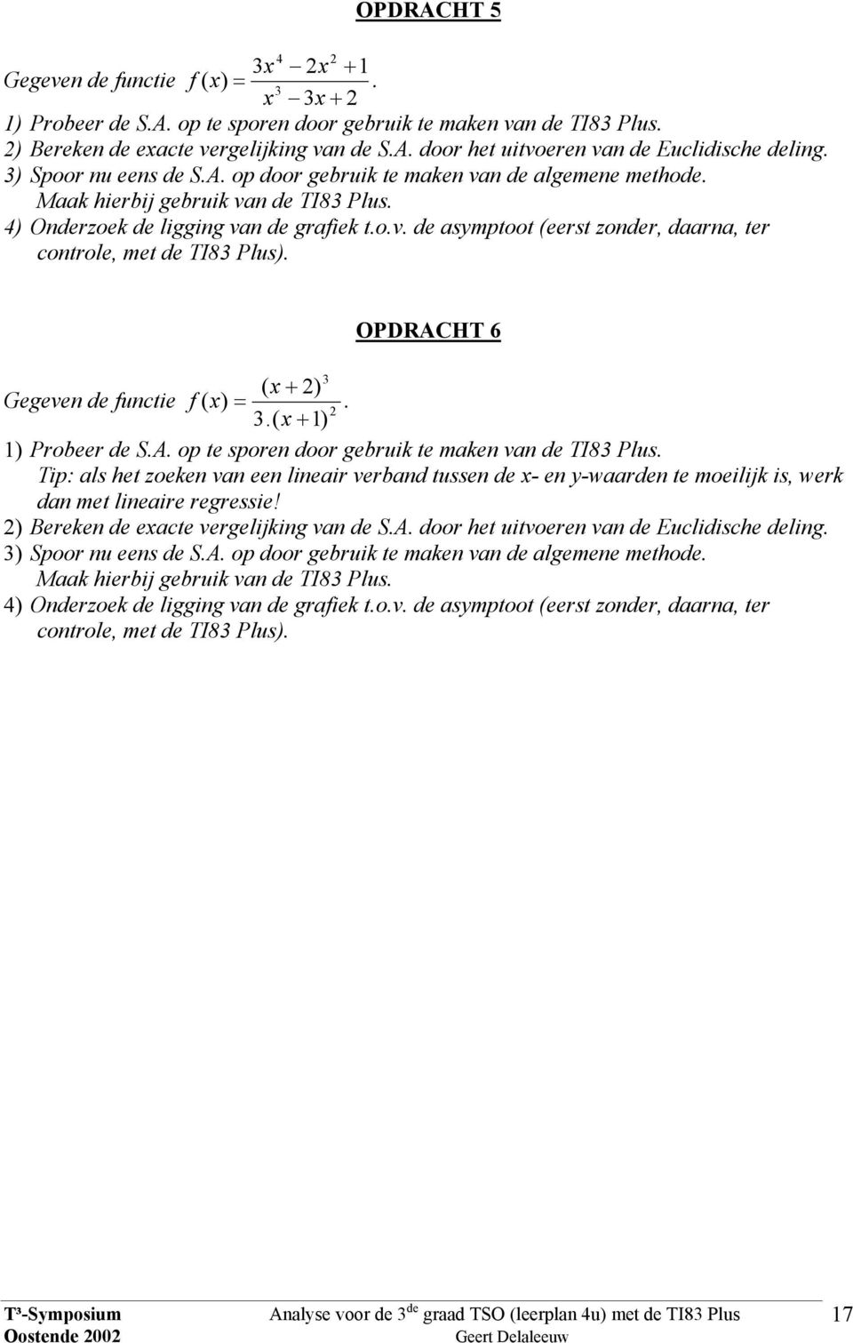 met de TI8 Plus) OPDRACHT 6 ( + ) Gegeven de functie f ( ) ( + ) ) Probeer de SA op te sporen door gebruik te maken van de TI8 Plus Tip: als et zoeken van een lineair verband tussen de - en y-waarden