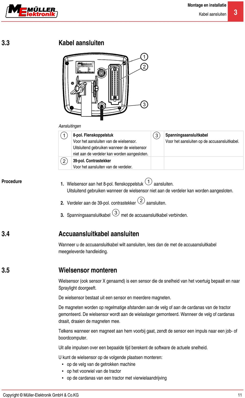 Spanningsaansluitkabel Voor het aansluiten op de accuaansluitkabel. 1. Wielsensor aan het 8-pol. flenskoppelstuk aansluiten.