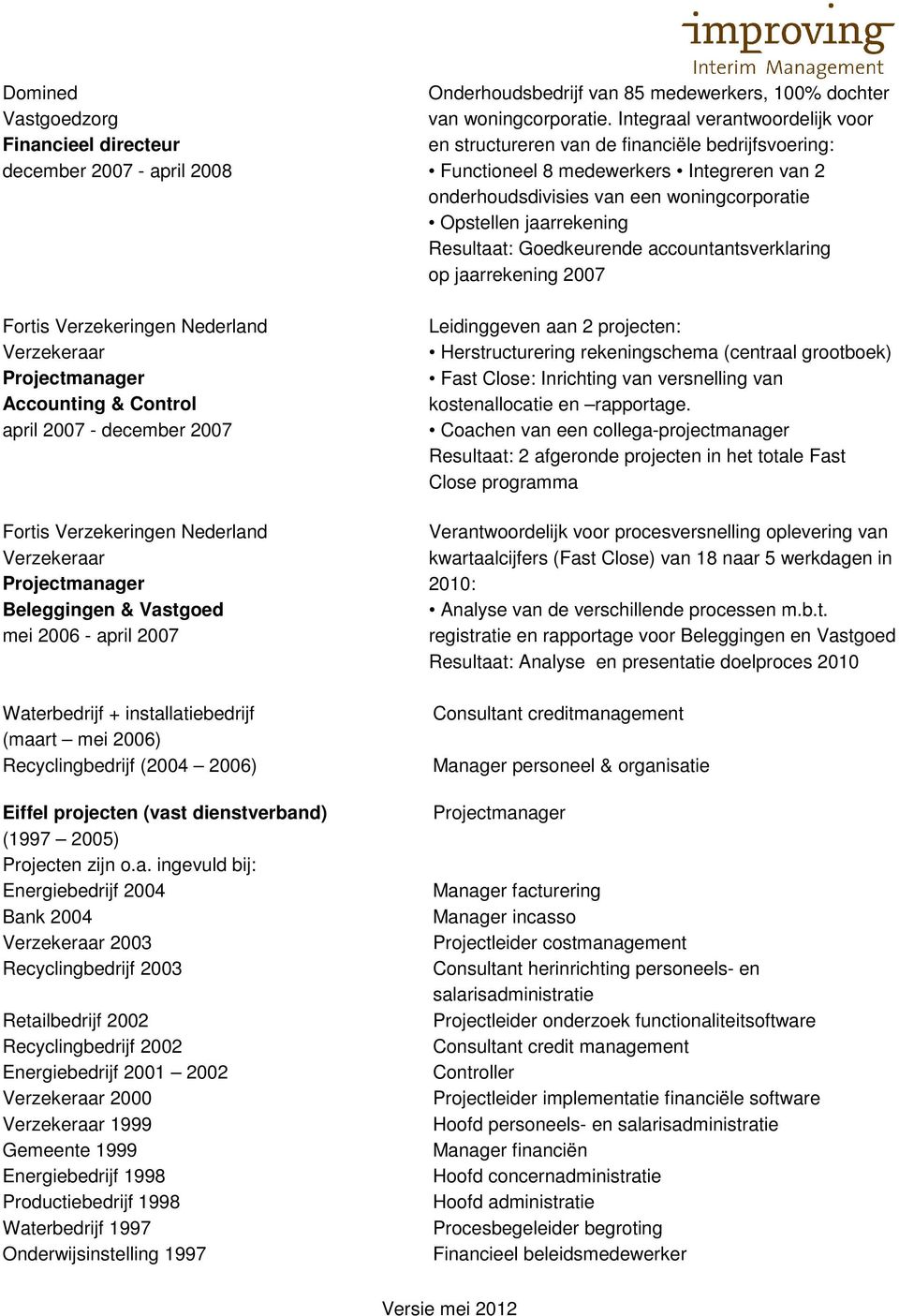 Energiebedrijf 2004 Bank 2004 2003 Recyclingbedrijf 2003 Retailbedrijf 2002 Recyclingbedrijf 2002 Energiebedrijf 2001 2002 2000 1999 Gemeente 1999 Energiebedrijf 1998 Productiebedrijf 1998