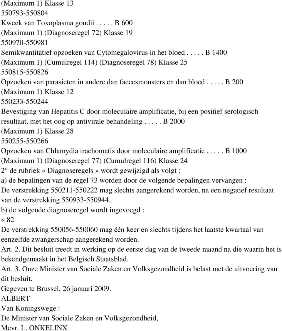 .... B 200 550233-550244 Bevestiging van Hepatitis C door moleculaire amplificatie, bij een positief serologisch resultaat, met het oog op antivirale behandeling.