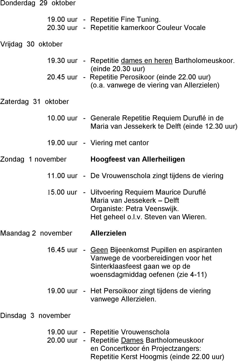 00 uur - Generale Repetitie Requiem Duruflé in de Maria van Jessekerk te Delft (einde 12.30 uur) 19.00 uur - Viering met cantor Zondag 1 november Hoogfeest van Allerheiligen 11.