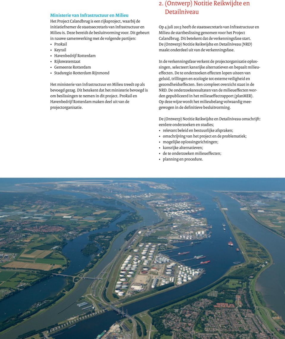 en Milieu treedt op als bevoegd gezag. Dit betekent dat het ministerie bevoegd is om beslissingen te nemen in dit project. ProRail en Havenbedrijf Rotterdam maken deel uit van de projectorganisatie.