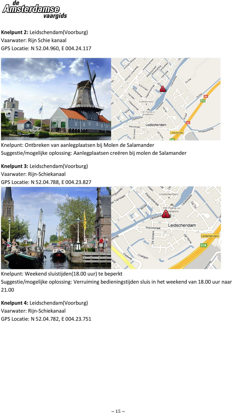 Knelpunt 3: Leidschendam(Voorburg) Vaarwater: Rijn-Schiekanaal GPS Locatie: N 52.04.788, E 004.23.827 Knelpunt: Weekend sluistijden(18.