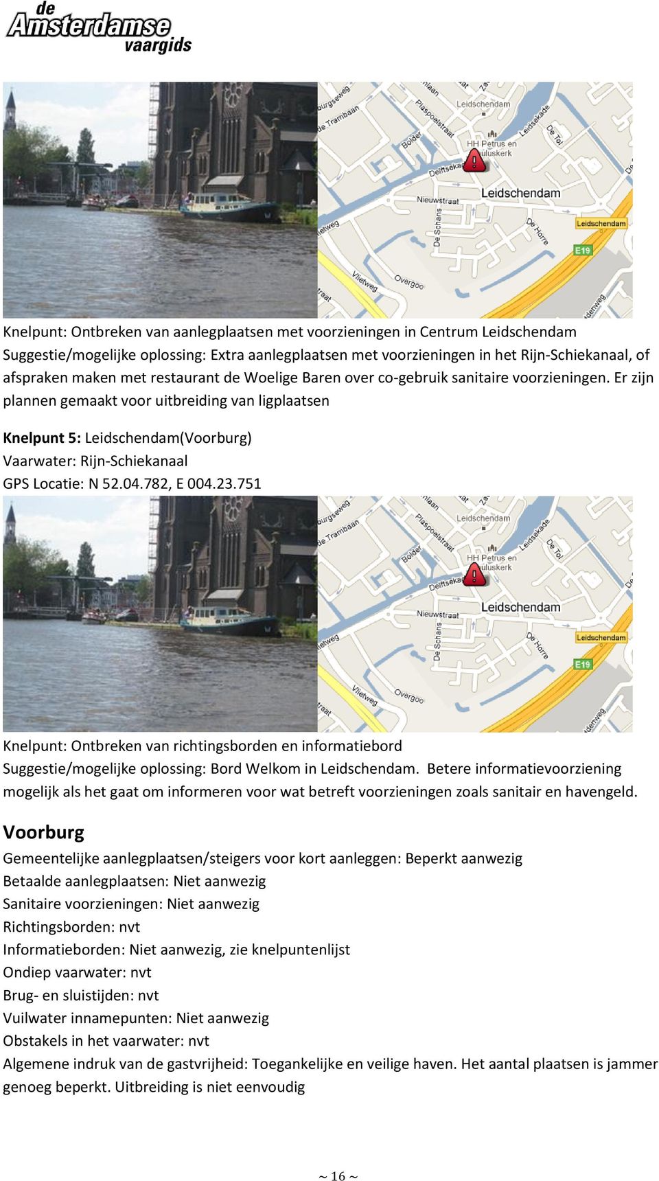 Er zijn plannen gemaakt voor uitbreiding van ligplaatsen Knelpunt 5: Leidschendam(Voorburg) Vaarwater: Rijn-Schiekanaal GPS Locatie: N 52.04.782, E 004.23.