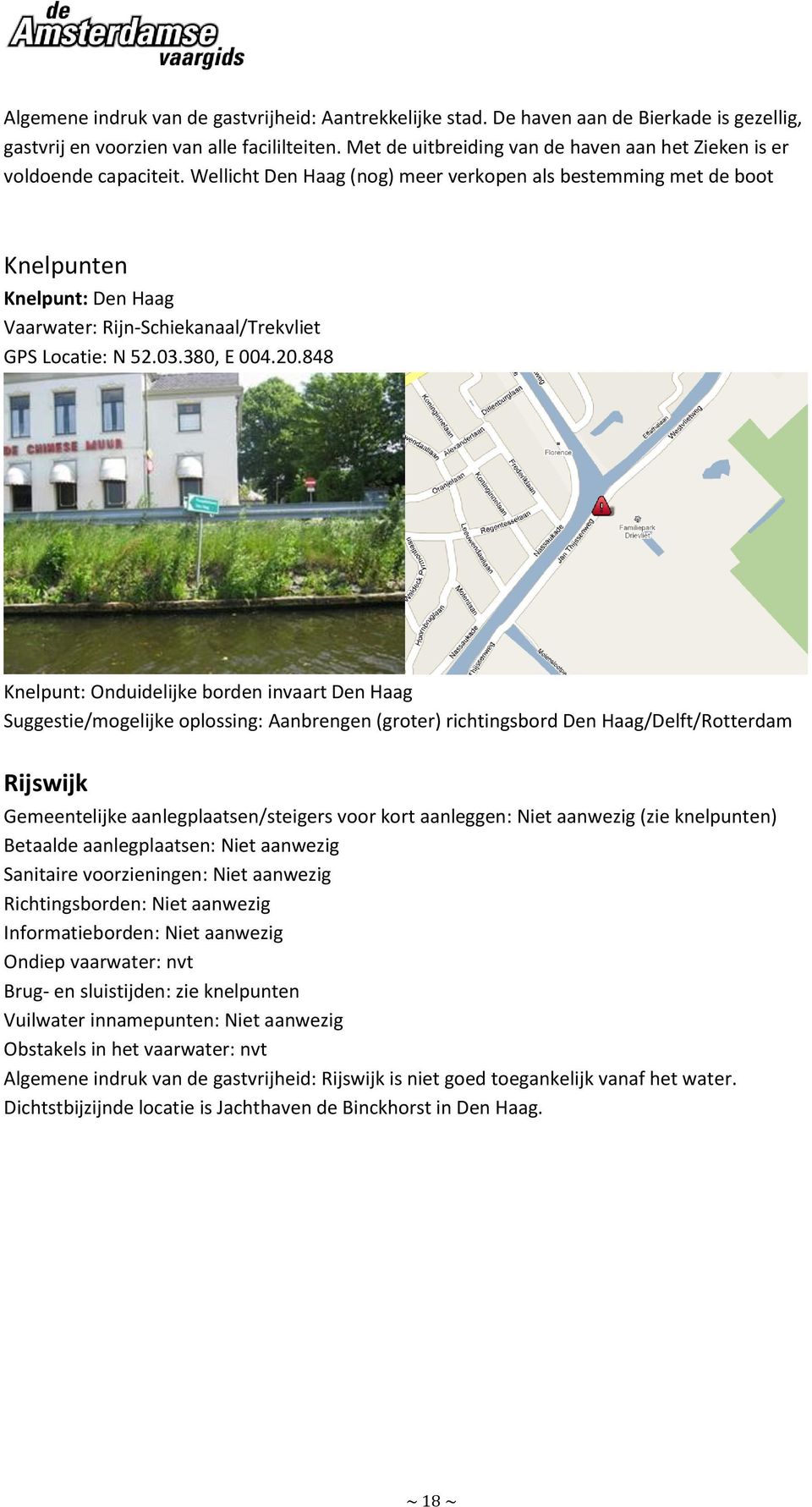 Wellicht Den Haag (nog) meer verkopen als bestemming met de boot Knelpunten Knelpunt: Den Haag Vaarwater: Rijn-Schiekanaal/Trekvliet GPS Locatie: N 52.03.380, E 004.20.