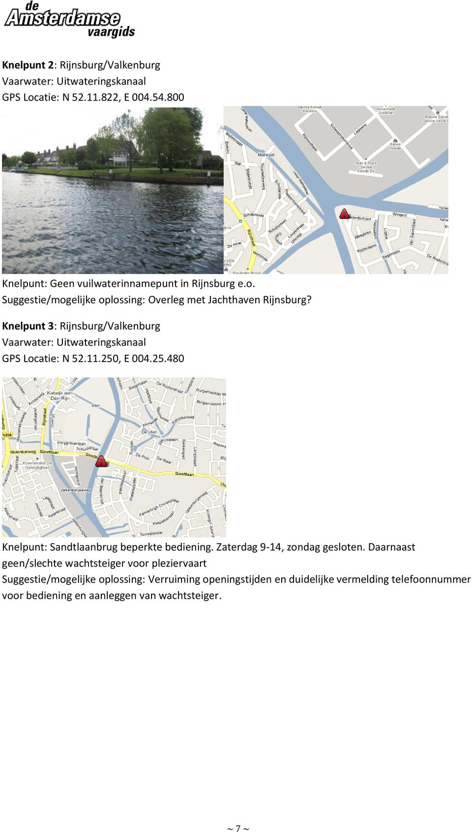 Knelpunt 3: Rijnsburg/Valkenburg Vaarwater: Uitwateringskanaal GPS Locatie: N 52.11.250, E 004.25.480 Knelpunt: Sandtlaanbrug beperkte bediening.