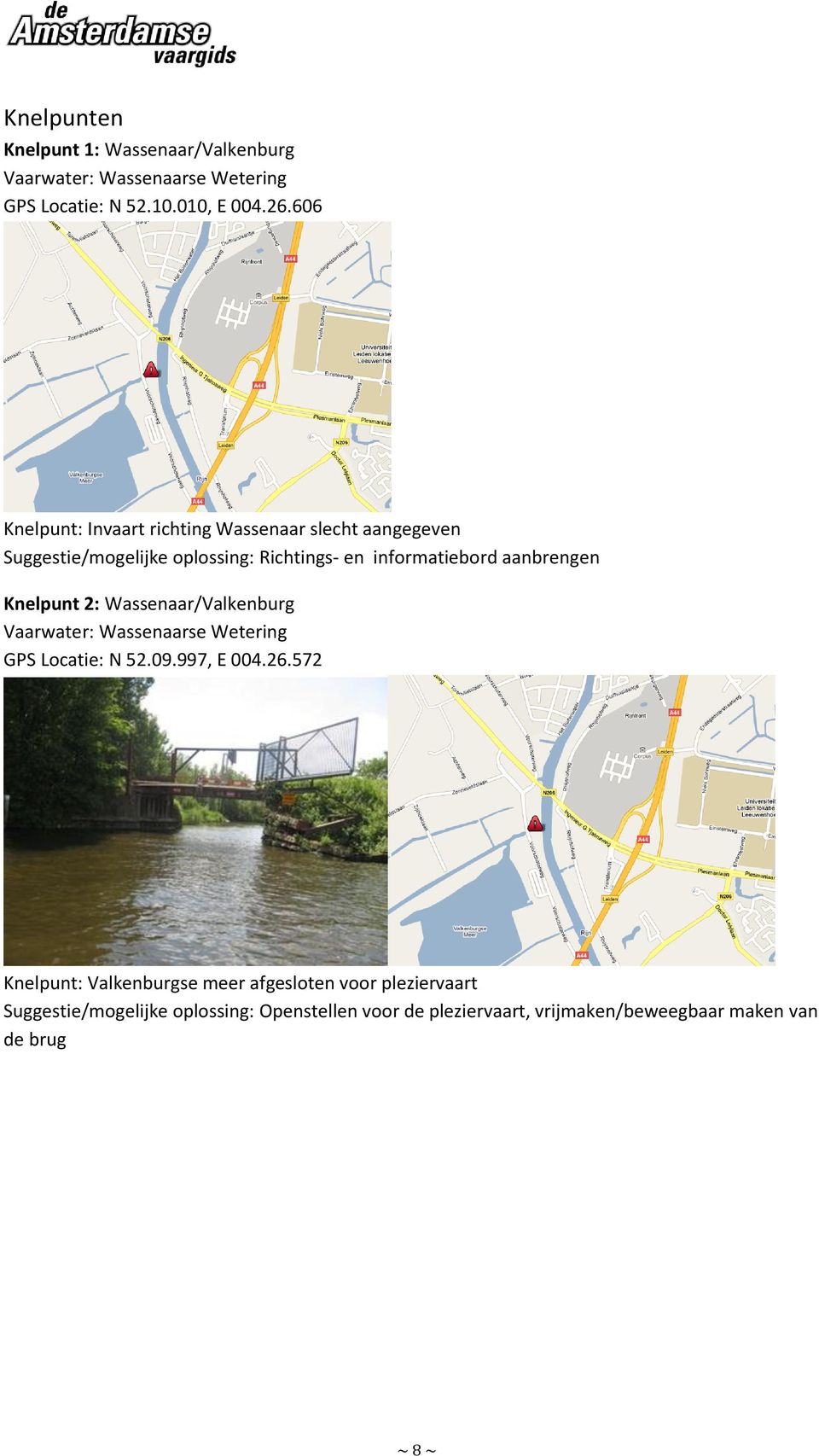 aanbrengen Knelpunt 2: Wassenaar/Valkenburg Vaarwater: Wassenaarse Wetering GPS Locatie: N 52.09.997, E 004.26.