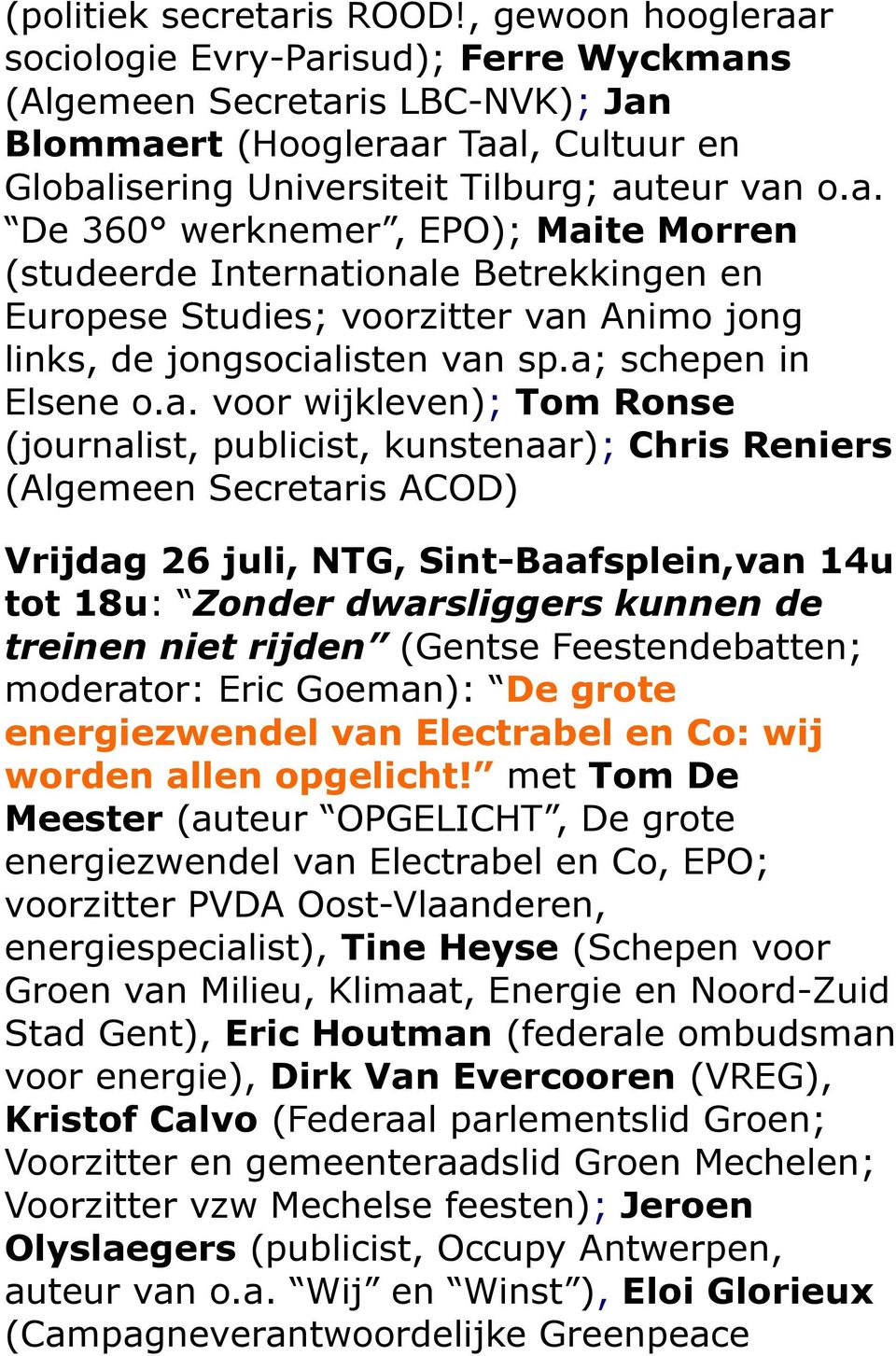 a; schepen in Elsene o.a. voor wijkleven); Tom Ronse (journalist, publicist, kunstenaar); Chris Reniers (Algemeen Secretaris ACOD) Vrijdag 26 juli, NTG, Sint-Baafsplein,van 14u tot 18u: Zonder