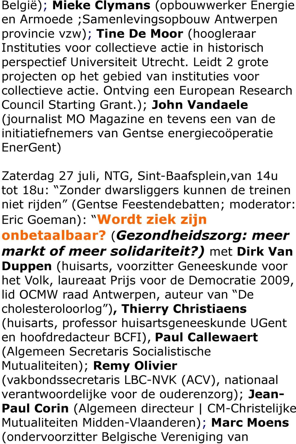 ); John Vandaele (journalist MO Magazine en tevens een van de initiatiefnemers van Gentse energiecoöperatie EnerGent) Zaterdag 27 juli, NTG, Sint-Baafsplein,van 14u tot 18u: Zonder dwarsliggers