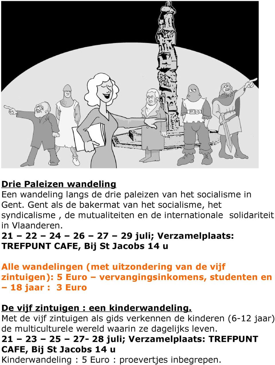 21 22 24 26 27 29 juli; Verzamelplaats: TREFPUNT CAFE, Bij St Jacobs 14 u Alle wandelingen (met uitzondering van de vijf zintuigen): 5 Euro vervangingsinkomens, studenten