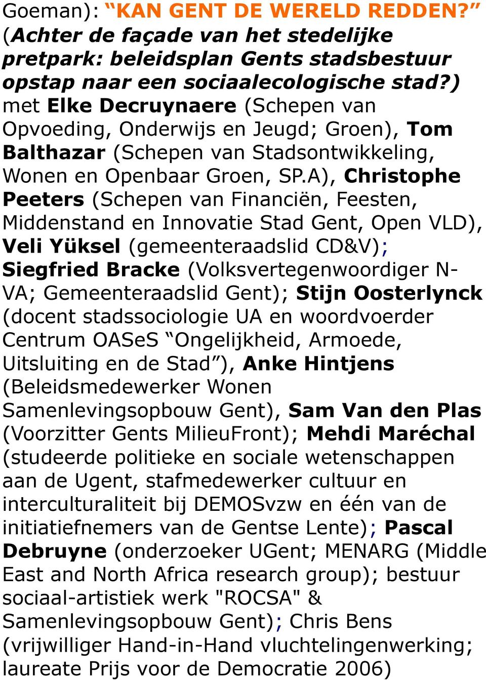 A), Christophe Peeters (Schepen van Financiën, Feesten, Middenstand en Innovatie Stad Gent, Open VLD), Veli Yüksel (gemeenteraadslid CD&V); Siegfried Bracke (Volksvertegenwoordiger NVA;