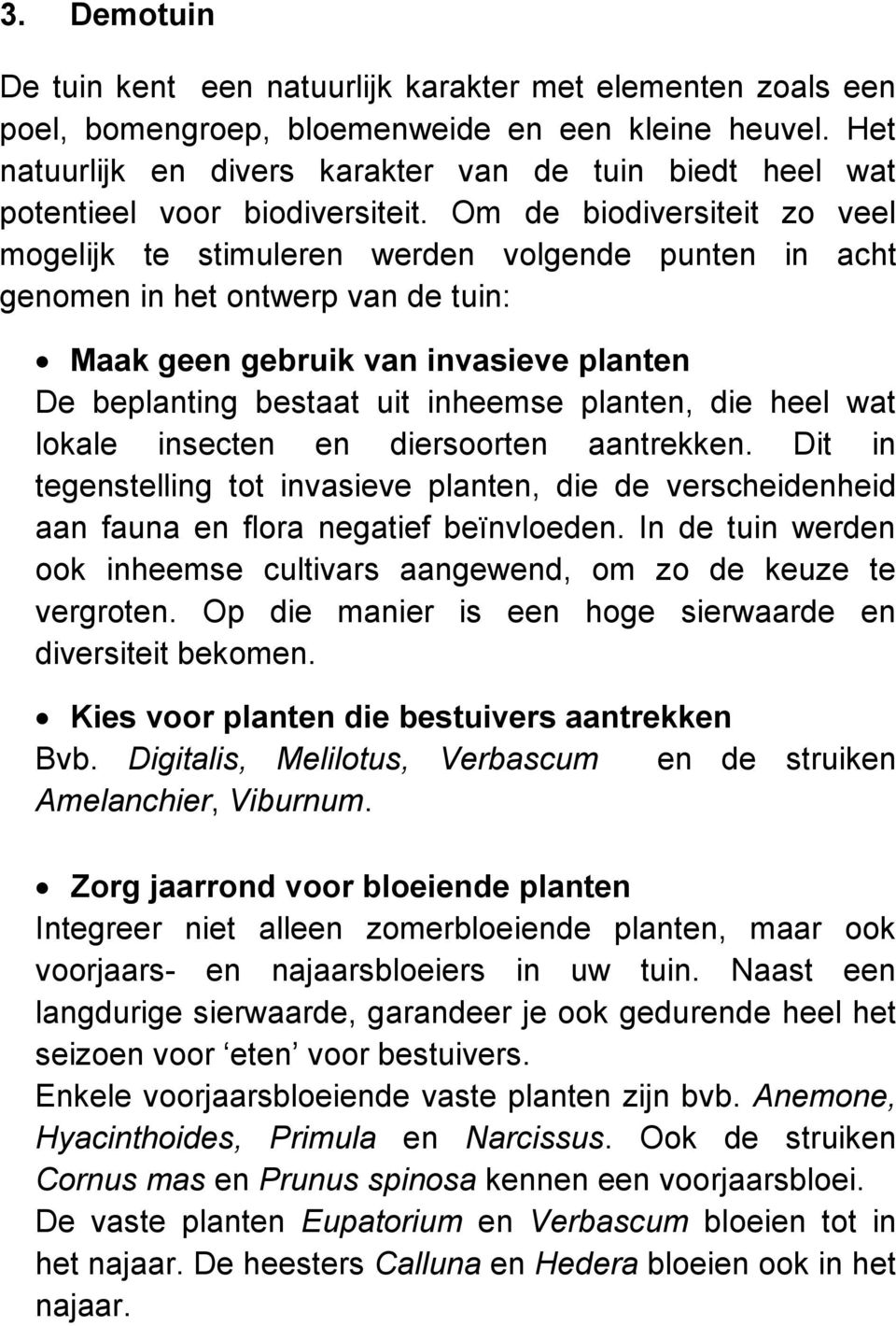 Om de biodiversiteit zo veel mogelijk te stimuleren werden volgende punten in acht genomen in het ontwerp van de tuin: Maak geen gebruik van invasieve planten De beplanting bestaat uit inheemse