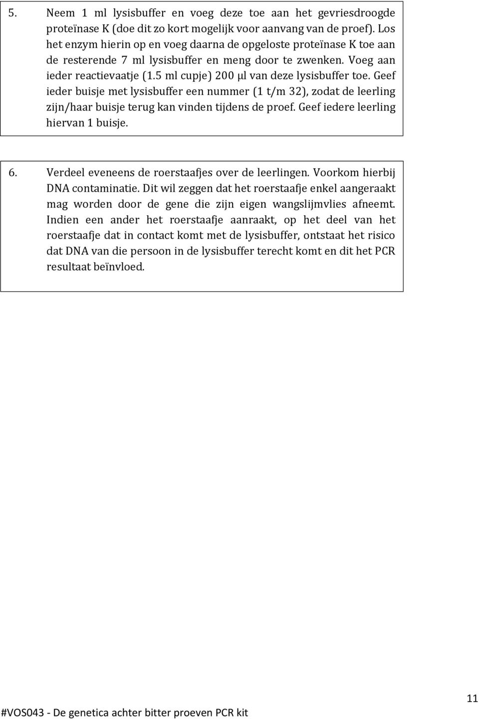 5 ml cupje) 200 µl van deze lysisbuffer toe. Geef ieder buisje met lysisbuffer een nummer (1 t/m 32), zodat de leerling zijn/haar buisje terug kan vinden tijdens de proef.