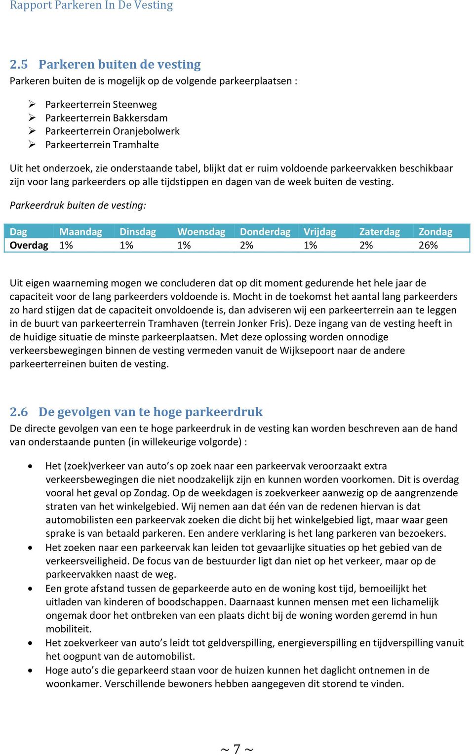 Parkeerdruk buiten de vesting: Dag Maandag Dinsdag Woensdag Donderdag Vrijdag Zaterdag Zondag Overdag 1% 1% 1% 2% 1% 2% 26% Uit eigen waarneming mogen we concluderen dat op dit moment gedurende het