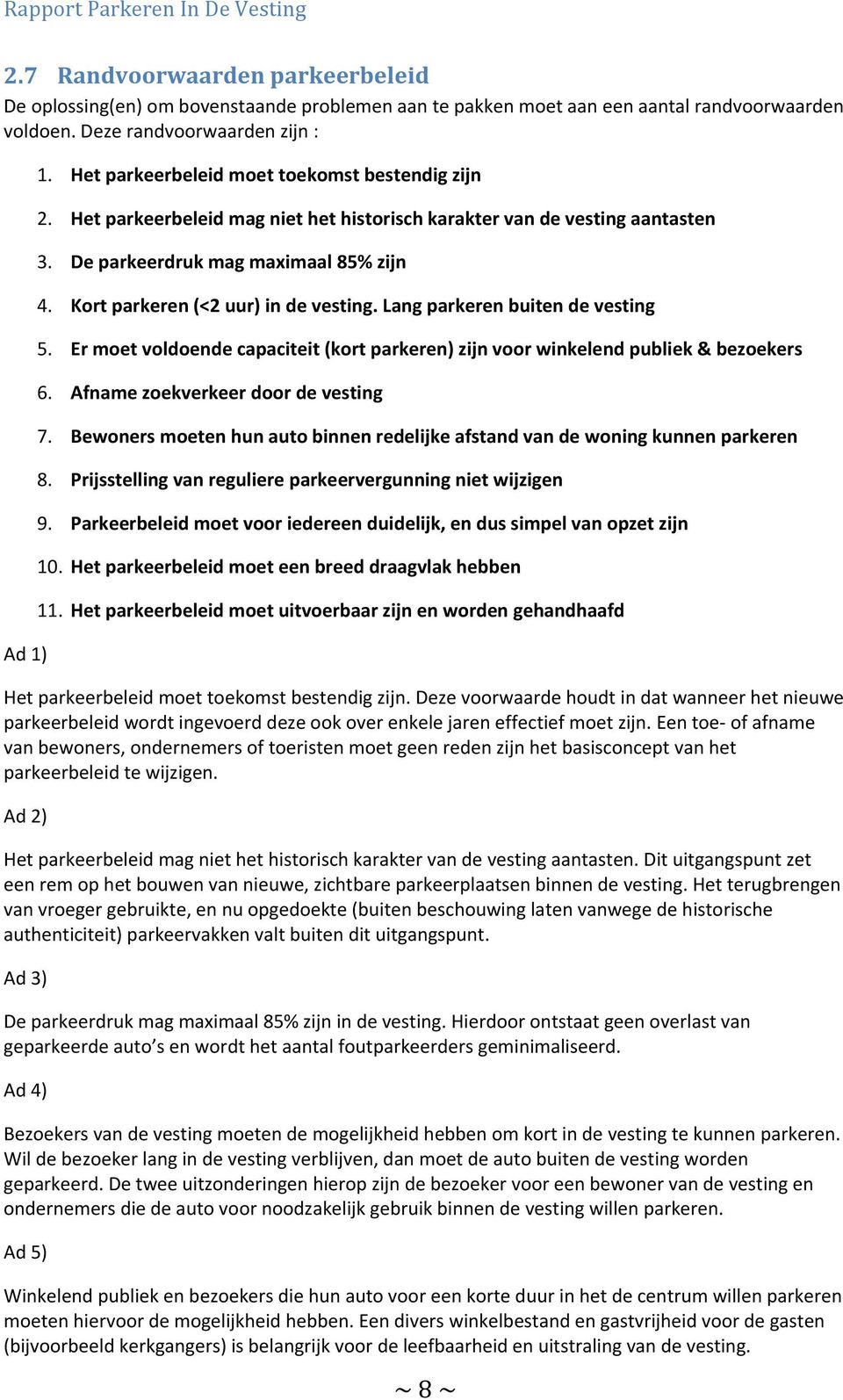 Kort parkeren (<2 uur) in de vesting. Lang parkeren buiten de vesting 5. Er moet voldoende capaciteit (kort parkeren) zijn voor winkelend publiek & bezoekers 6. Afname zoekverkeer door de vesting 7.