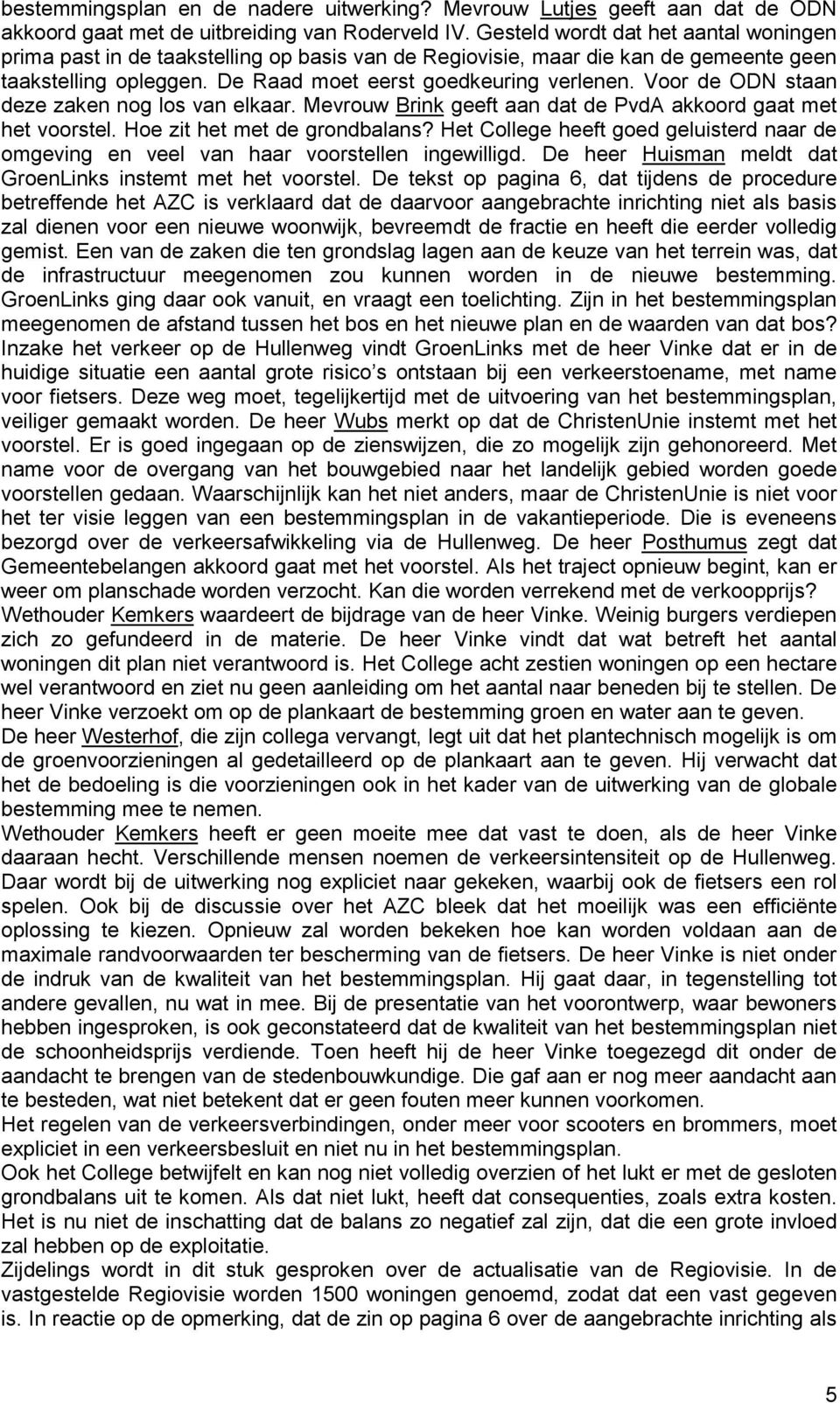 Voor de ODN staan deze zaken nog los van elkaar. Mevrouw Brink geeft aan dat de PvdA akkoord gaat met het voorstel. Hoe zit het met de grondbalans?