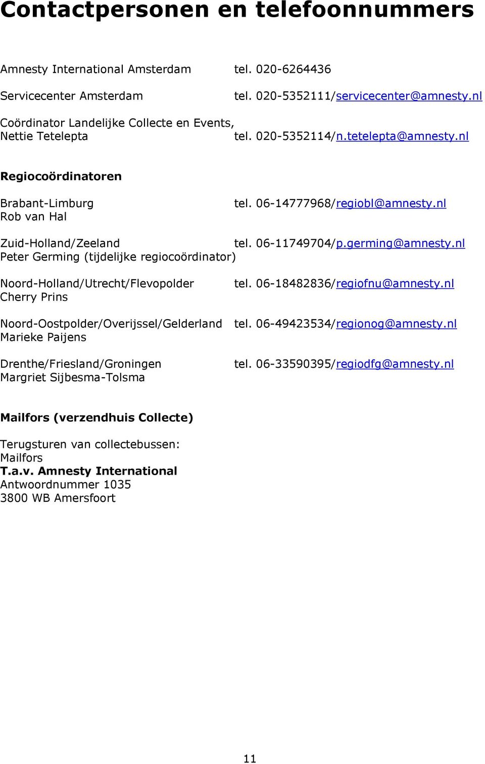 nl Zuid-Holland/Zeeland tel. 06-11749704/p.germing@amnesty.nl Peter Germing (tijdelijke regiocoördinator) Noord-Holland/Utrecht/Flevopolder Cherry Prins tel. 06-18482836/regiofnu@amnesty.