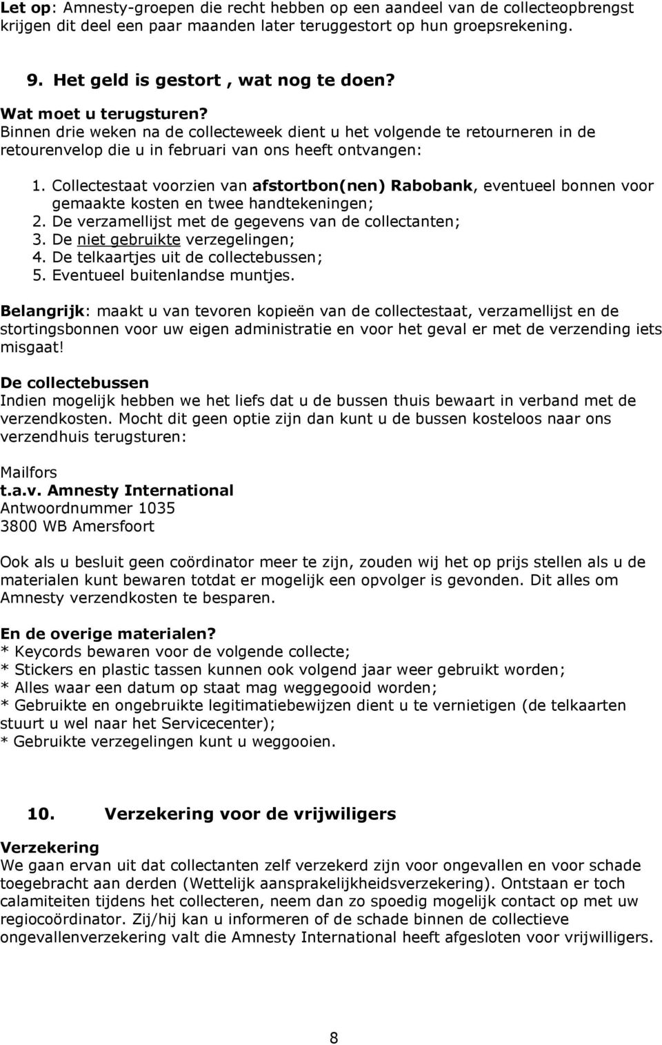 Collectestaat voorzien van afstortbon(nen) Rabobank, eventueel bonnen voor gemaakte kosten en twee handtekeningen; 2. De verzamellijst met de gegevens van de collectanten; 3.